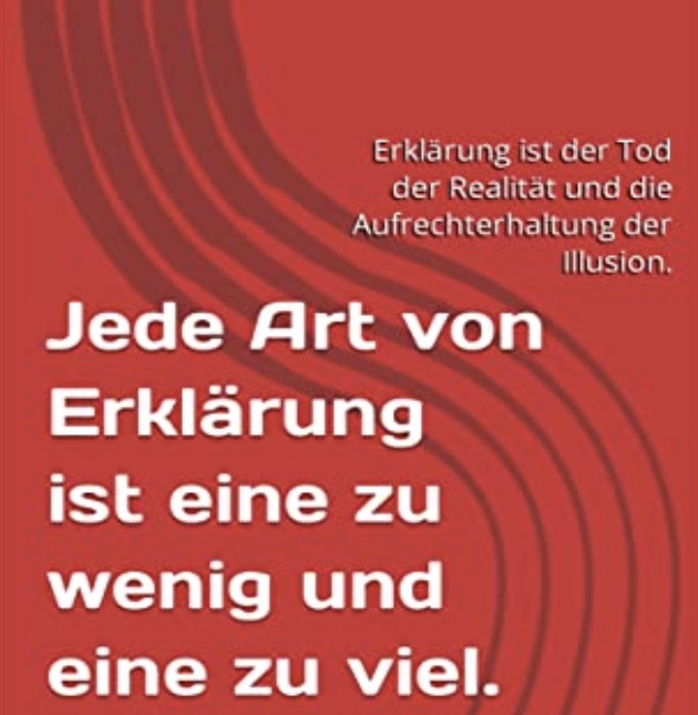 Jede Art von Erklärung ist eine zu wenig und eine zu viel.