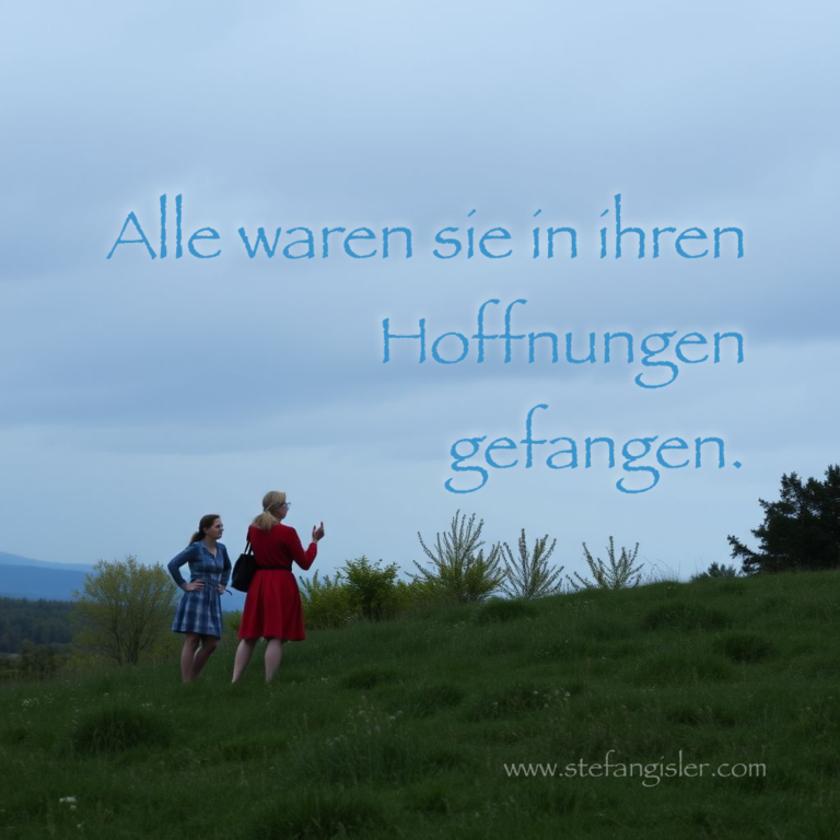Alle waren sie in ihren Hoffnungen gefangen.