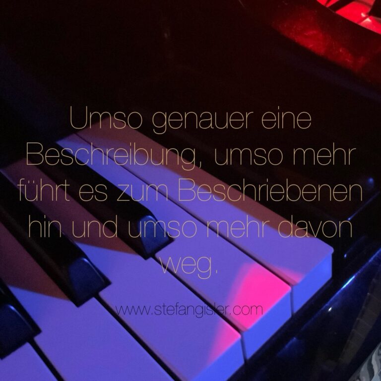 Umso genauer eine Beschreibung, umso mehr führt es zum Beschriebenen hin und umso mehr davon weg.