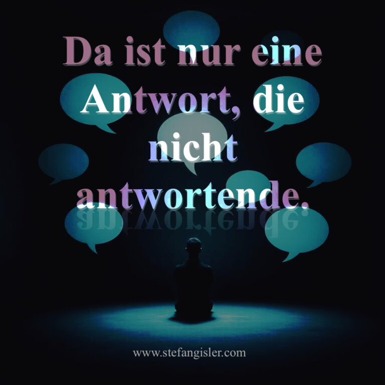 Da ist nur eine Antwort, die nicht antwortende.